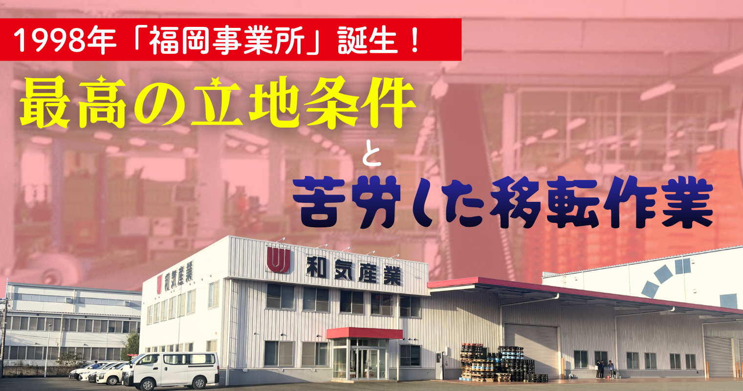 1998年「福岡事業所」誕生！最高の立地条件と苦労した移転作業